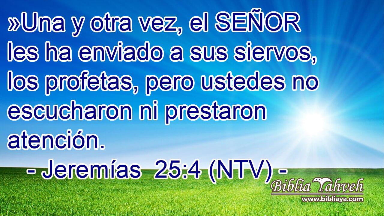 »Una y otra vez, el SEÑOR les ha enviado a sus siervos, los profetas, pero ustedes no escucharon ni prestaron atención.