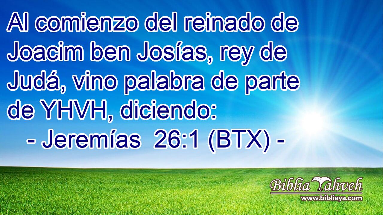 Al comienzo del reinado de Joacim ben Josías, rey de Judá, vino palabra de parte de YHVH, diciendo: