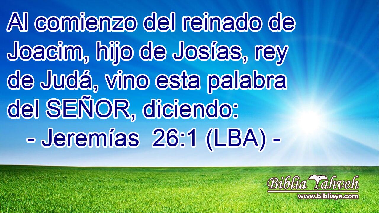 Al comienzo del reinado de Joacim, hijo de Josías, rey de Judá, vino esta palabra del SEÑOR, diciendo: