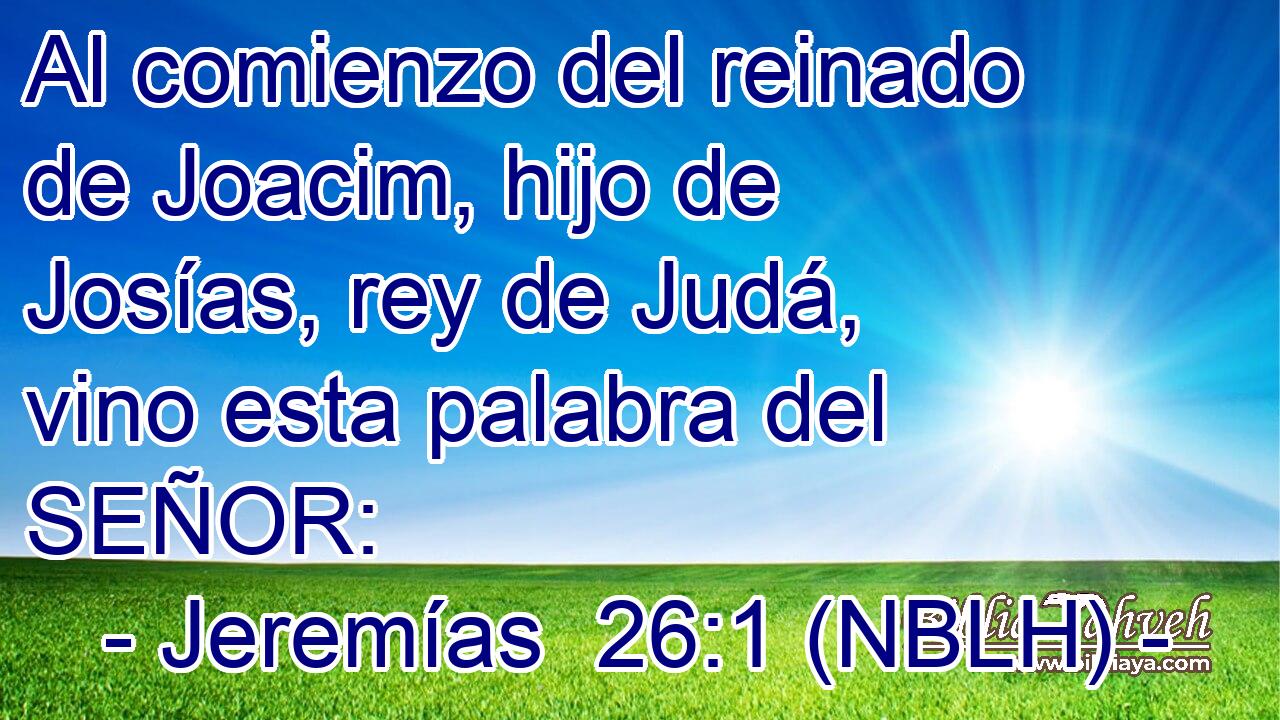  Al comienzo del reinado de Joacim, hijo de Josías, rey de Judá, vino esta palabra del SEÑOR: 