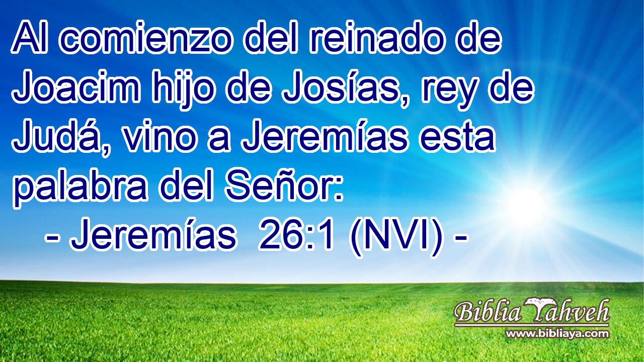  Al comienzo del reinado de Joacim hijo de Josías, rey de Judá, vino a Jeremías esta palabra del Señor: 