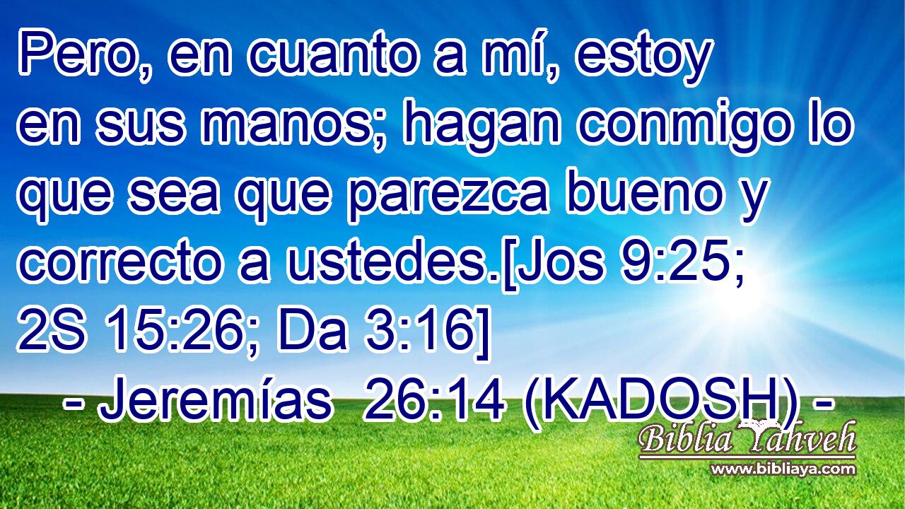  Pero, en cuanto a mí, estoy en sus manos; hagan conmigo lo que sea que parezca bueno y correcto a ustedes.[Jos 9:25; 2S 15:26; Da 3:16] 