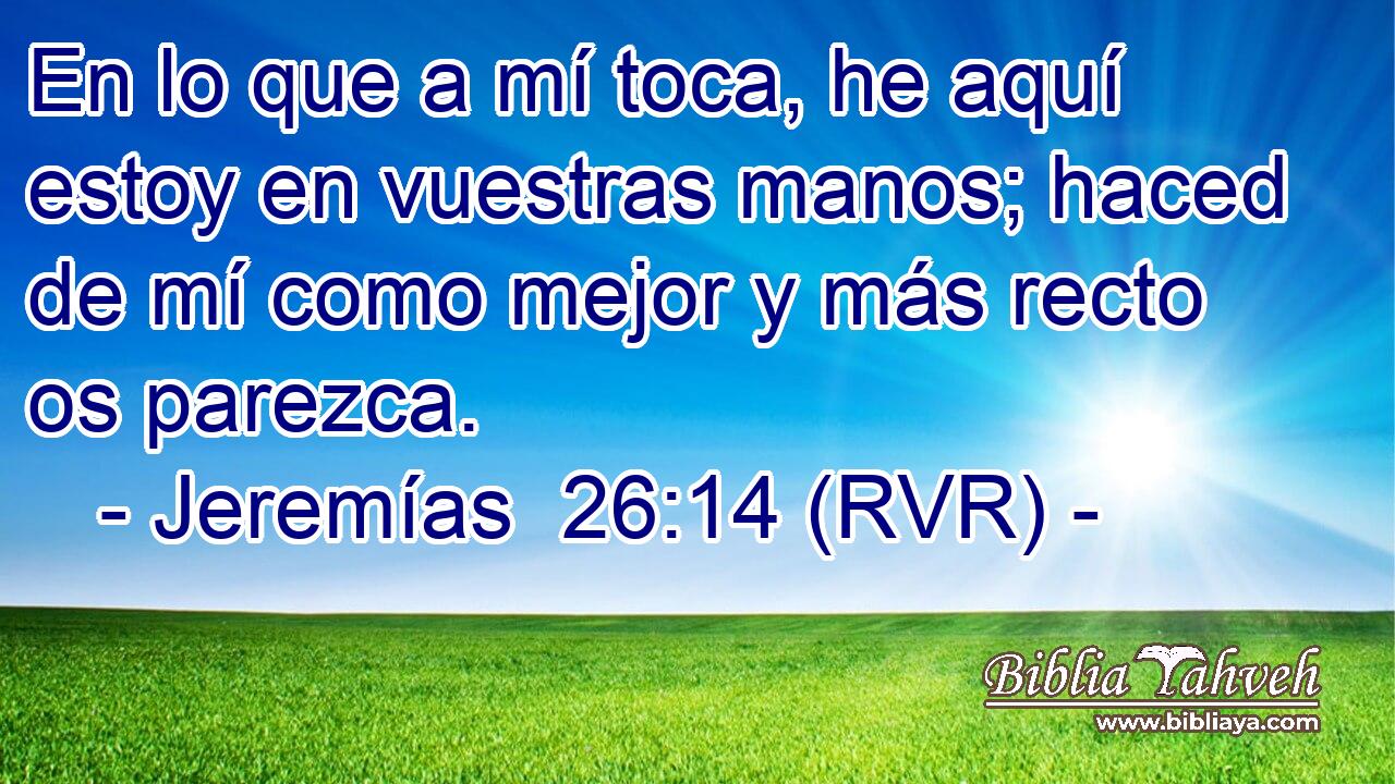 En lo que a mí toca, he aquí estoy en vuestras manos; haced de mí como mejor y más recto os parezca.