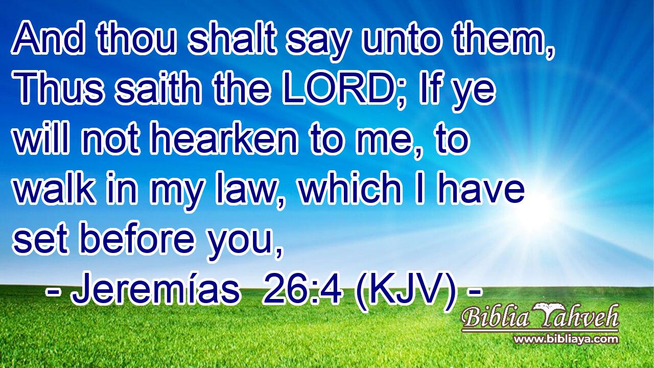 And thou shalt say unto them, Thus saith the LORD; If ye will not hearken to me, to walk in my law, which I have set before you,