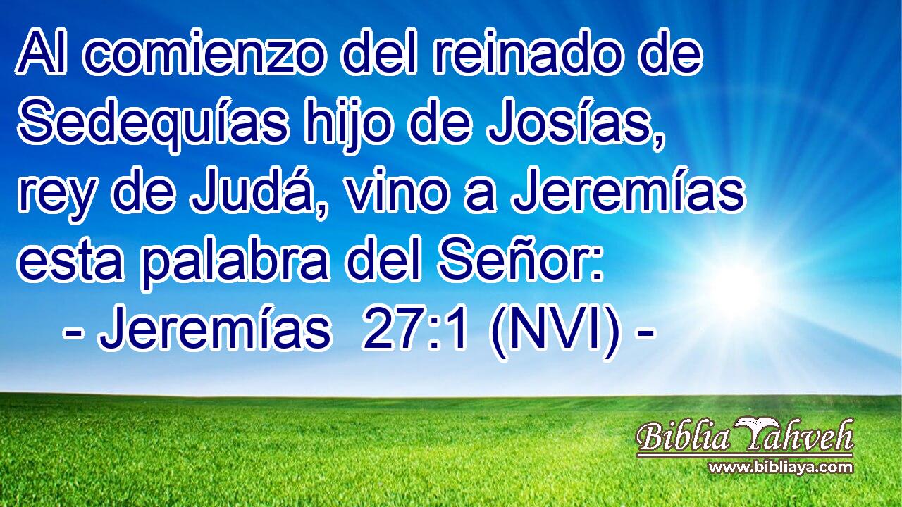  Al comienzo del reinado de Sedequías hijo de Josías, rey de Judá, vino a Jeremías esta palabra del Señor: 