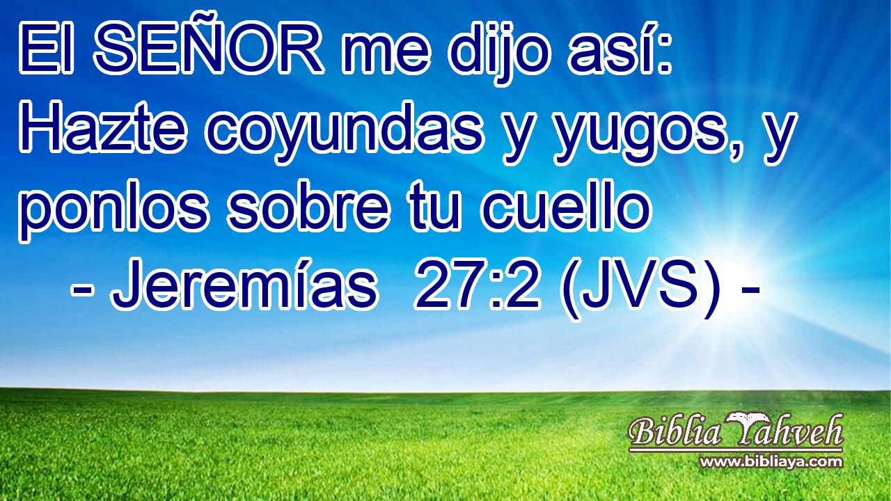 El SEÑOR me dijo así: Hazte coyundas y yugos, y ponlos sobre tu cuello