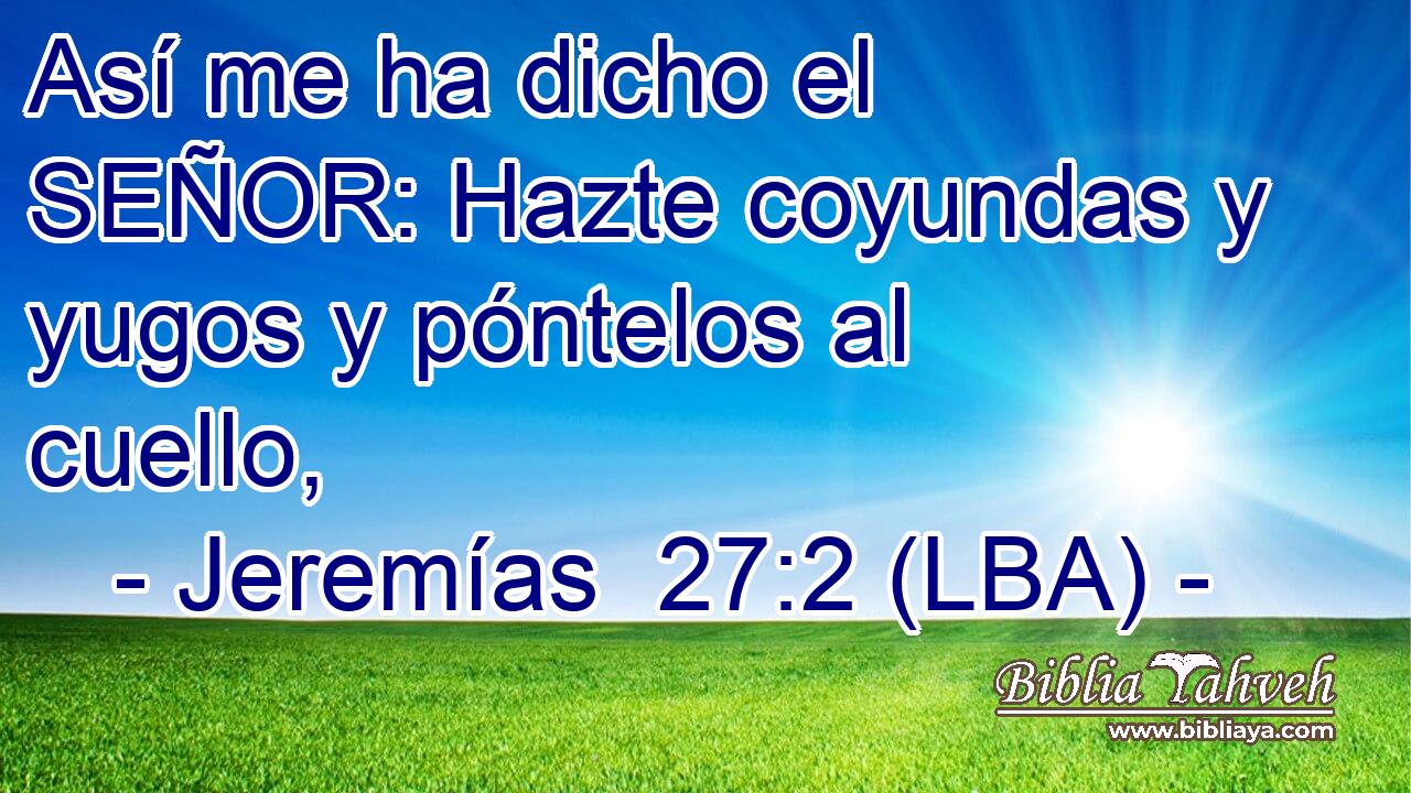 Así me ha dicho el SEÑOR: Hazte coyundas y yugos y póntelos al cuello,