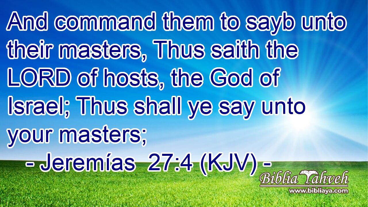 And command them to sayb unto their masters, Thus saith the LORD of hosts, the God of Israel; Thus shall ye say unto your masters;