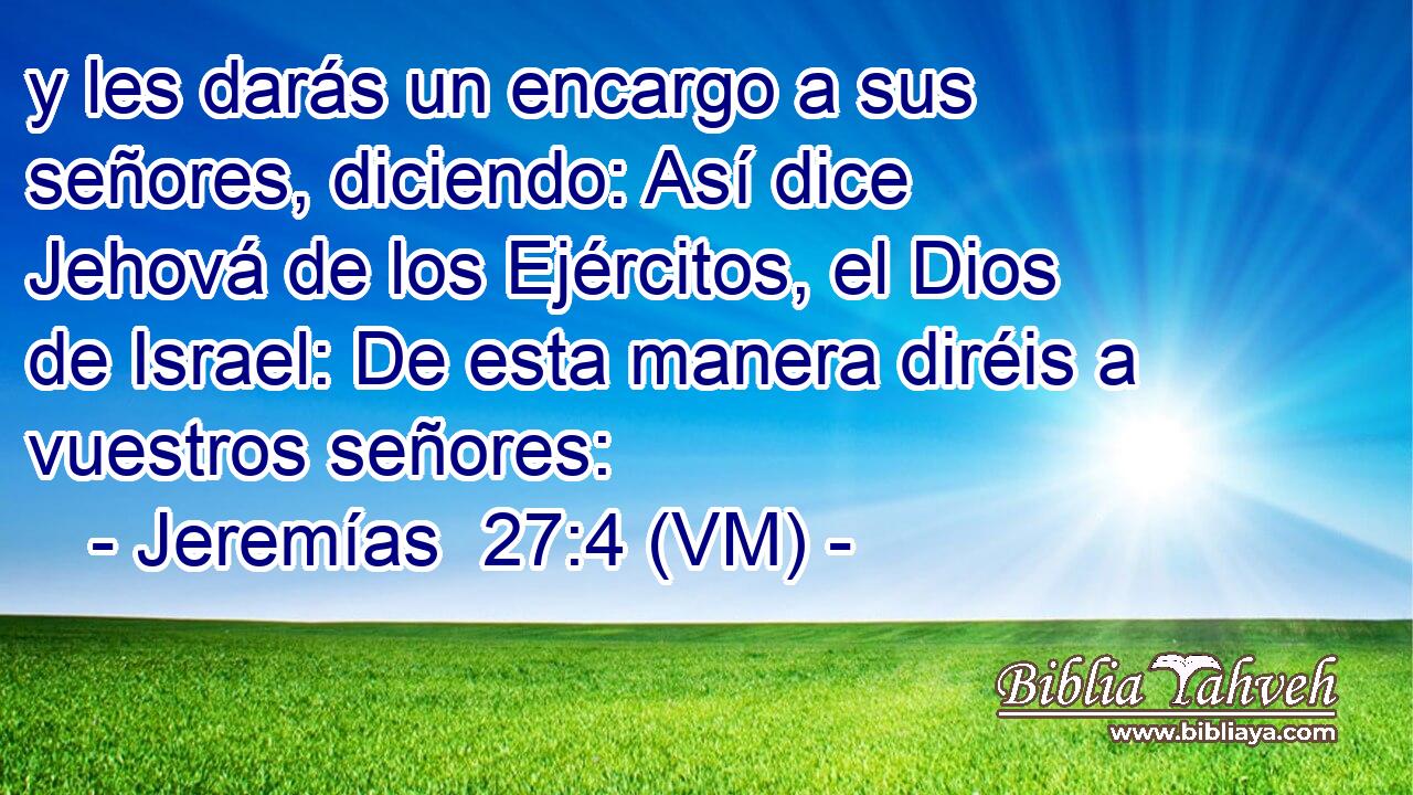  y les darás un encargo a sus señores, diciendo: Así dice Jehová de los Ejércitos, el Dios de Israel: De esta manera diréis a vuestros señores: 
