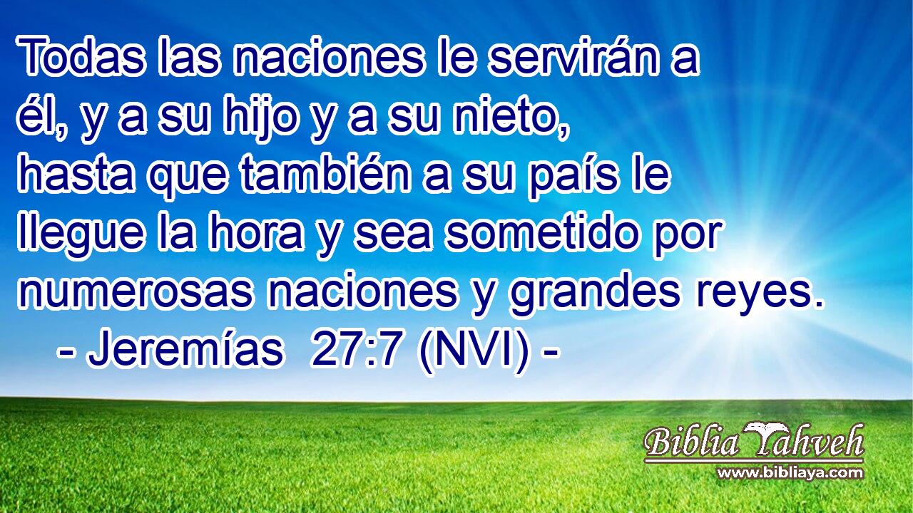  Todas las naciones le servirán a él, y a su hijo y a su nieto, hasta que también a su país le llegue la hora y sea sometido por numerosas naciones y grandes reyes. 