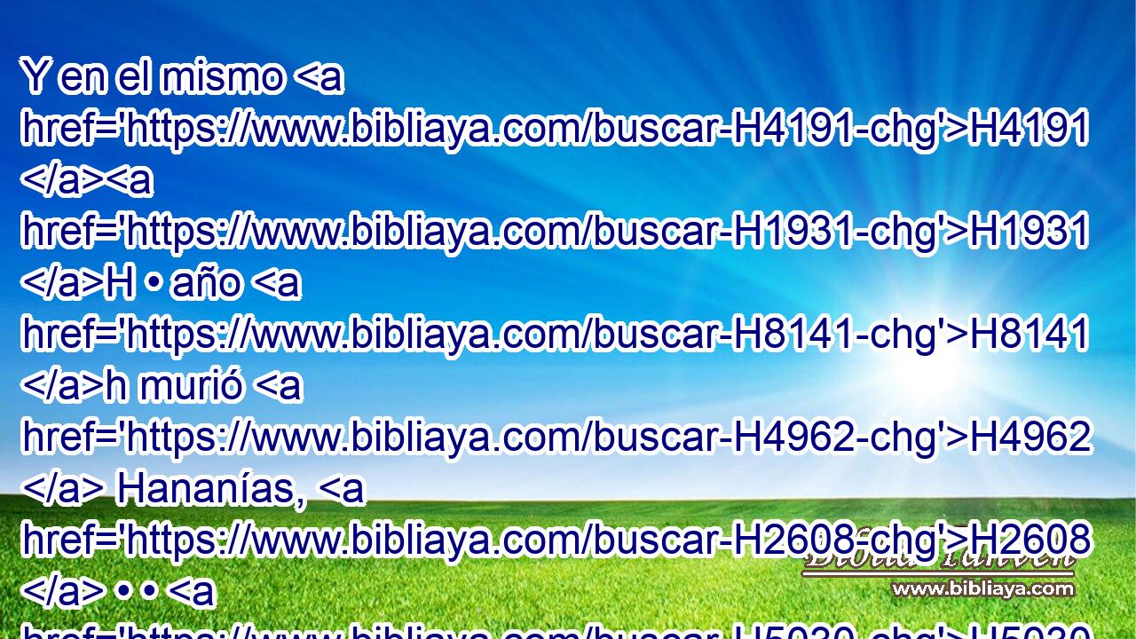 Y en el mismo H4191 H1931 H • año H8141 h murió H4962  Hananías, H2608  • • H5030 H en el mes H2320 h • séptimo. H7637 H 