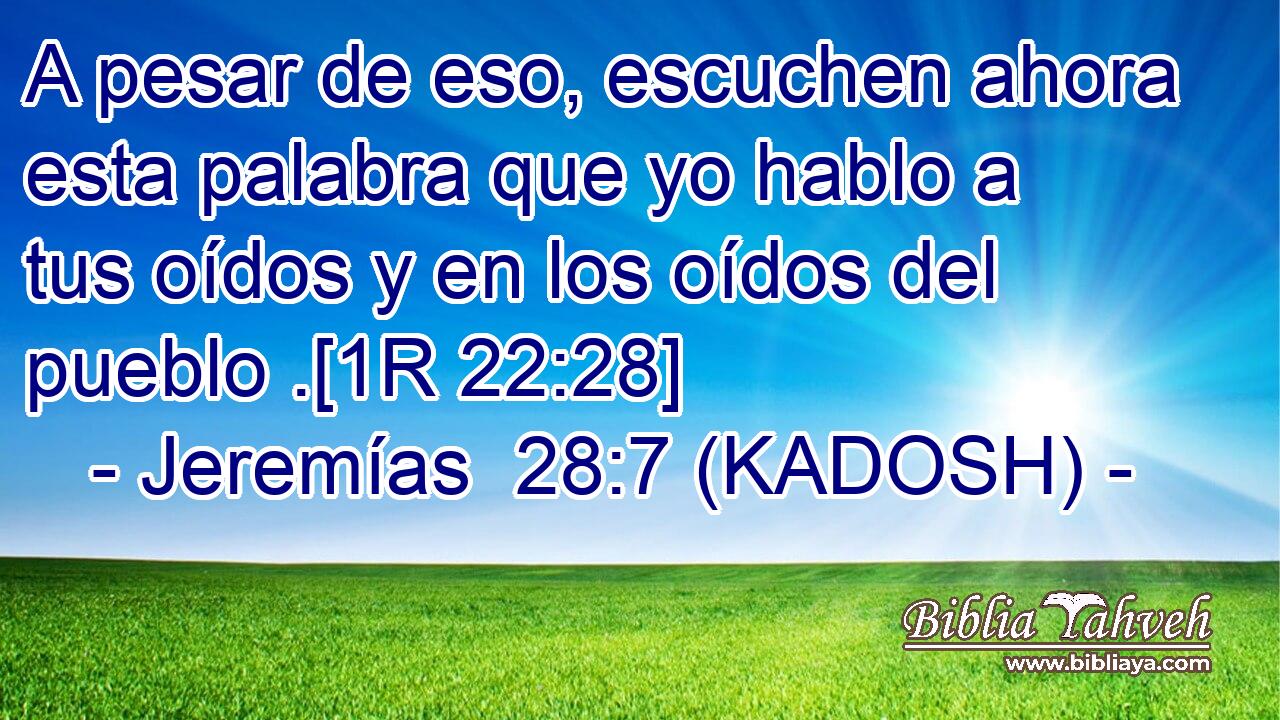  A pesar de eso, escuchen ahora esta palabra que yo hablo a tus oídos y en los oídos del pueblo .[1R 22:28] 