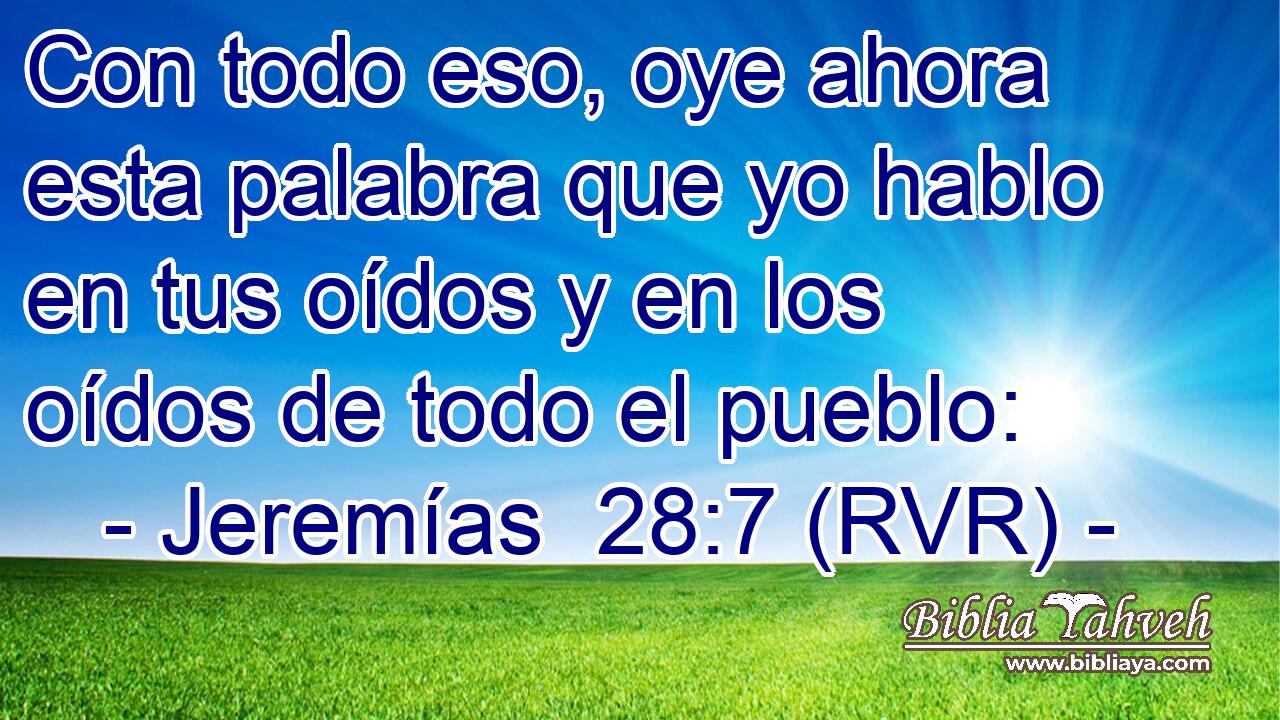 Con todo eso, oye ahora esta palabra que yo hablo en tus oídos y en los oídos de todo el pueblo: