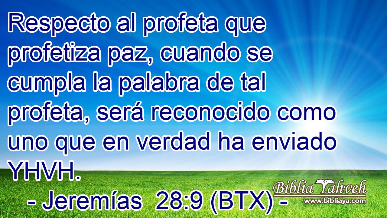Respecto al profeta que profetiza paz, cuando se cumpla la palabra de tal profeta, será reconocido como uno que en verdad ha enviado YHVH.