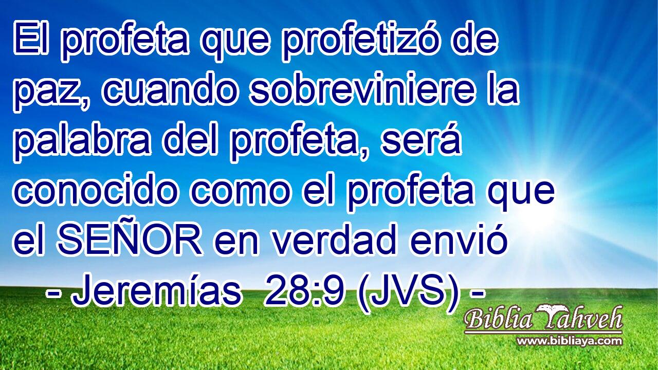 El profeta que profetizó de paz, cuando sobreviniere la palabra del profeta, será conocido como el profeta que el SEÑOR en verdad envió