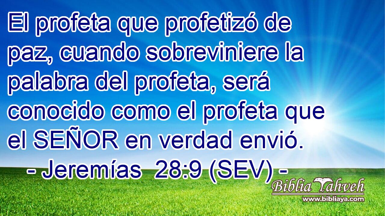 El profeta que profetizó de paz, cuando sobreviniere la palabra del profeta, será conocido como el profeta que el SEÑOR en verdad envió.