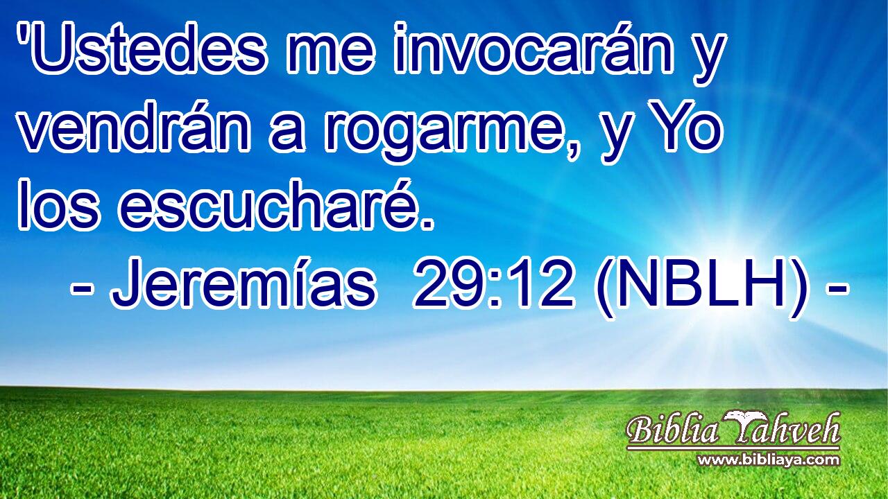  'Ustedes me invocarán y vendrán a rogarme, y Yo los escucharé. 