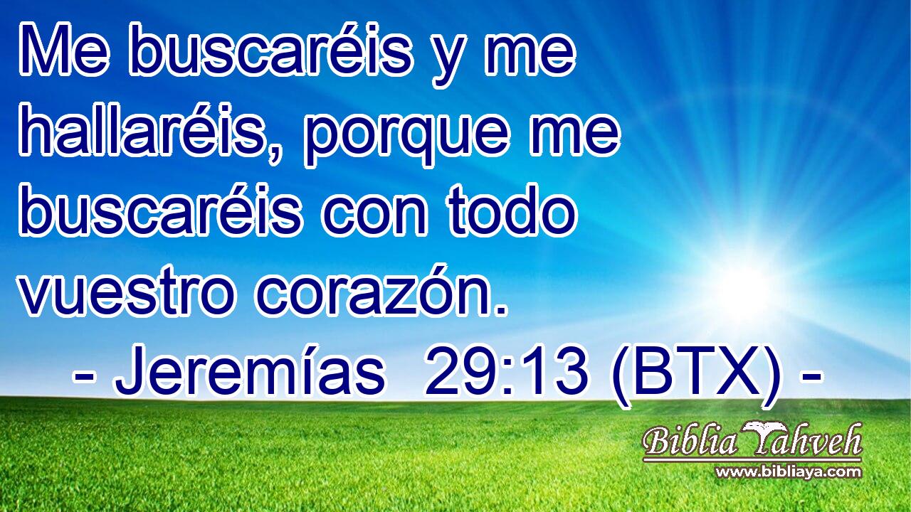 Me buscaréis y me hallaréis, porque me buscaréis con todo vuestro corazón.