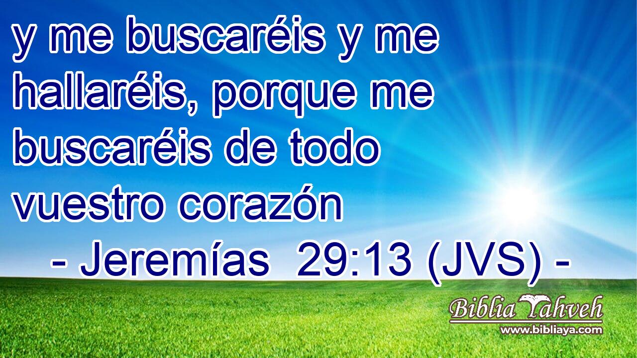 y me buscaréis y me hallaréis, porque me buscaréis de todo vuestro corazón