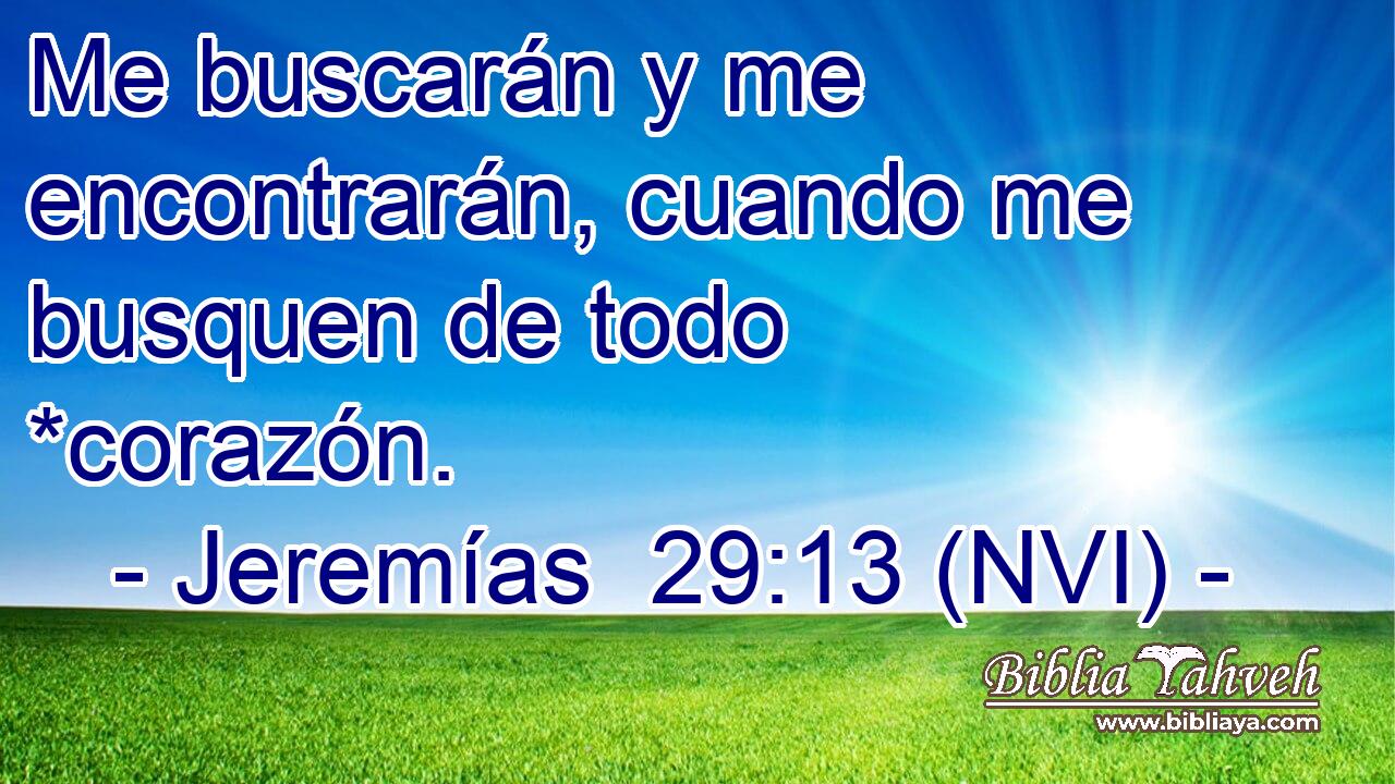  Me buscarán y me encontrarán, cuando me busquen de todo *corazón. 