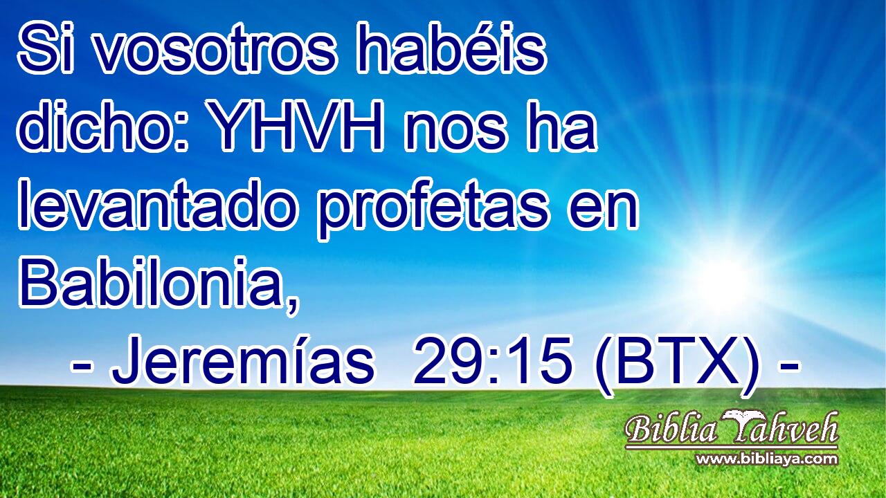 Si vosotros habéis dicho: YHVH nos ha levantado profetas en Babilonia,