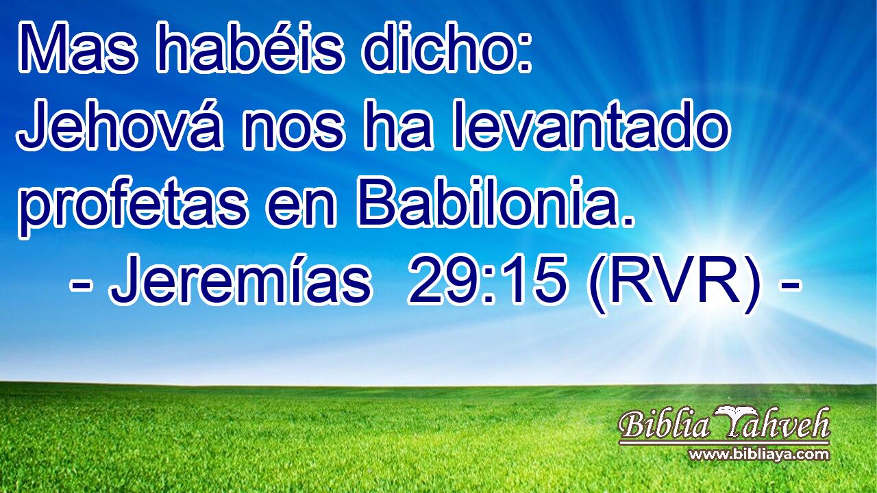 Mas habéis dicho: Jehová nos ha levantado profetas en Babilonia.