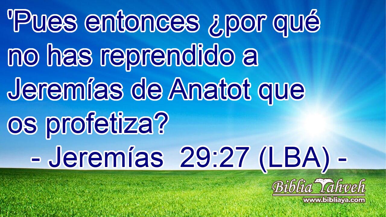 'Pues entonces ¿por qué no has reprendido a Jeremías de Anatot que os profetiza?
