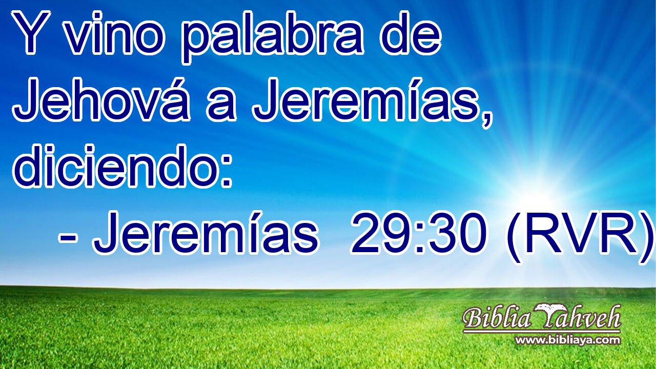Y vino palabra de Jehová a Jeremías, diciendo:
