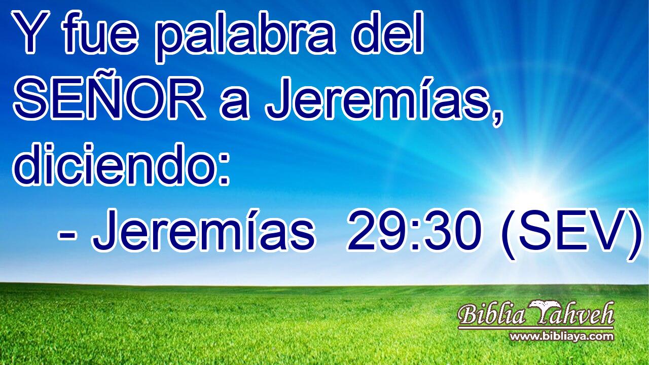 Y fue palabra del SEÑOR a Jeremías, diciendo: