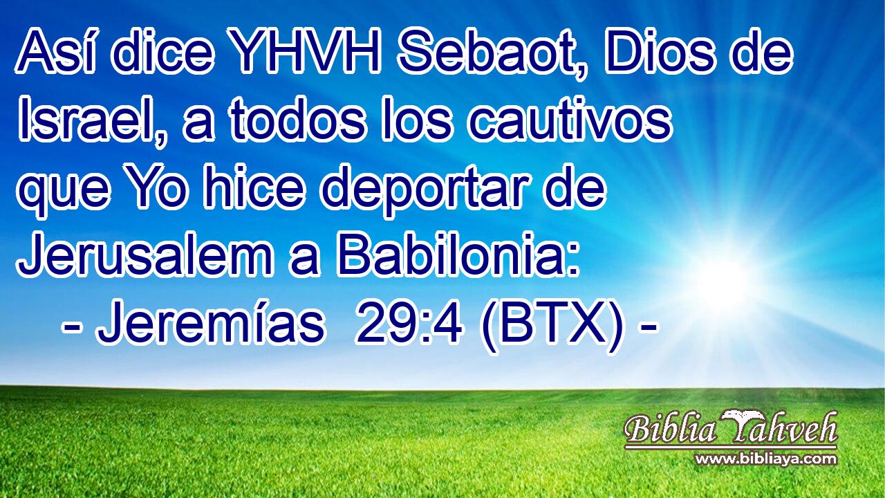Así dice YHVH Sebaot, Dios de Israel, a todos los cautivos que Yo hice deportar de Jerusalem a Babilonia: