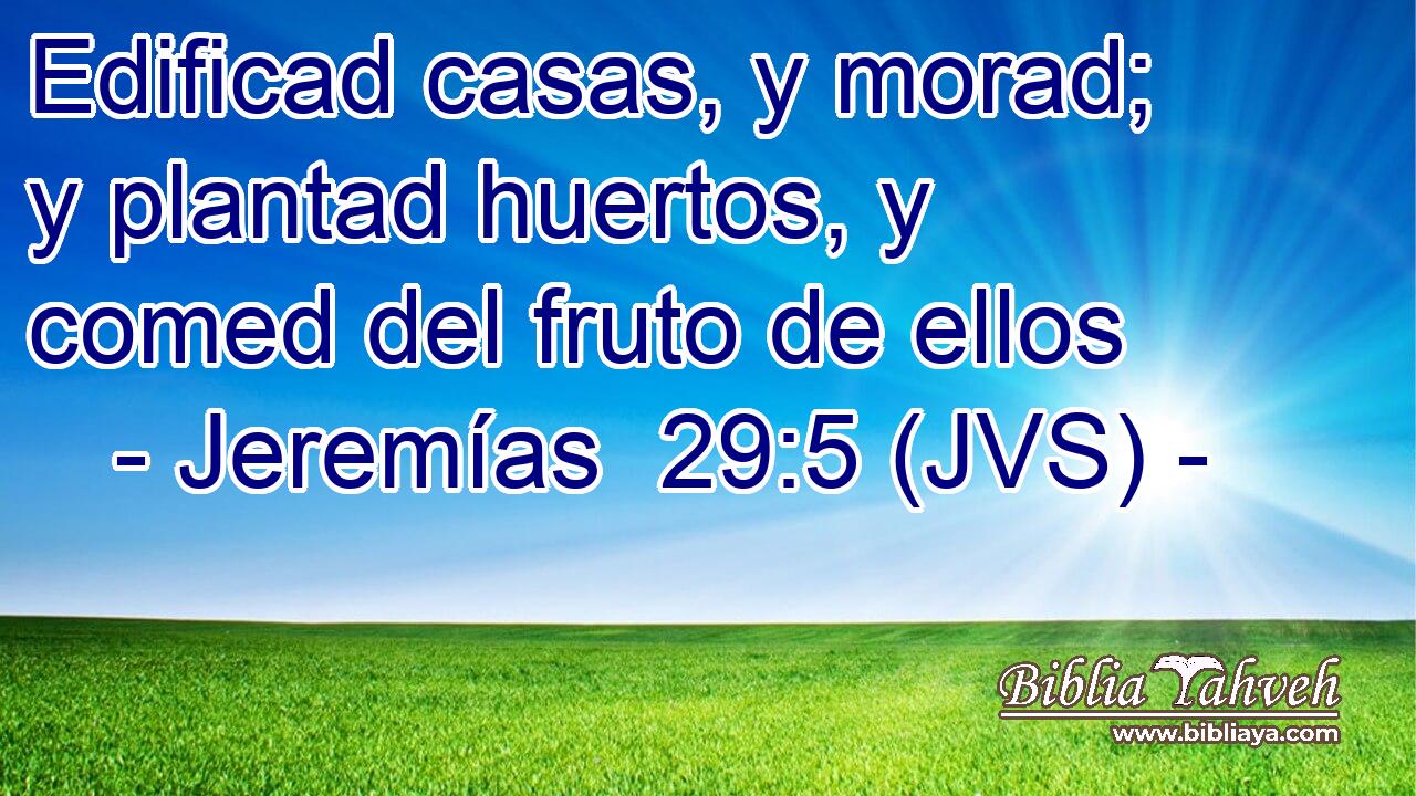 Edificad casas, y morad; y plantad huertos, y comed del fruto de ellos
