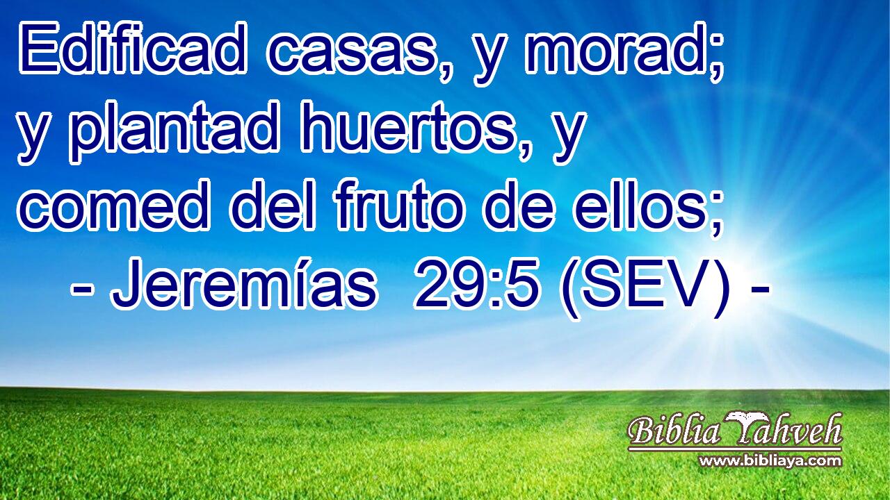 Edificad casas, y morad; y plantad huertos, y comed del fruto de ellos;