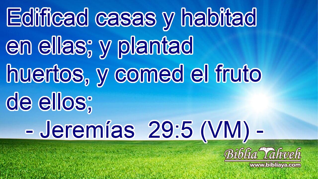  Edificad casas y habitad en ellas; y plantad huertos, y comed el fruto de ellos; 