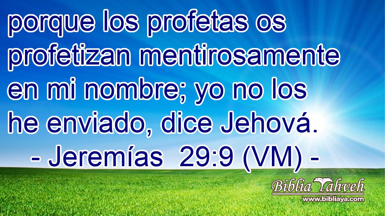  porque los profetas os profetizan mentirosamente en mi nombre; yo no los he enviado, dice Jehová. 