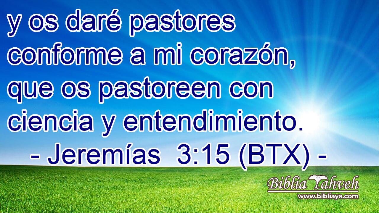 y os daré pastores conforme a mi corazón, que os pastoreen con ciencia y entendimiento.