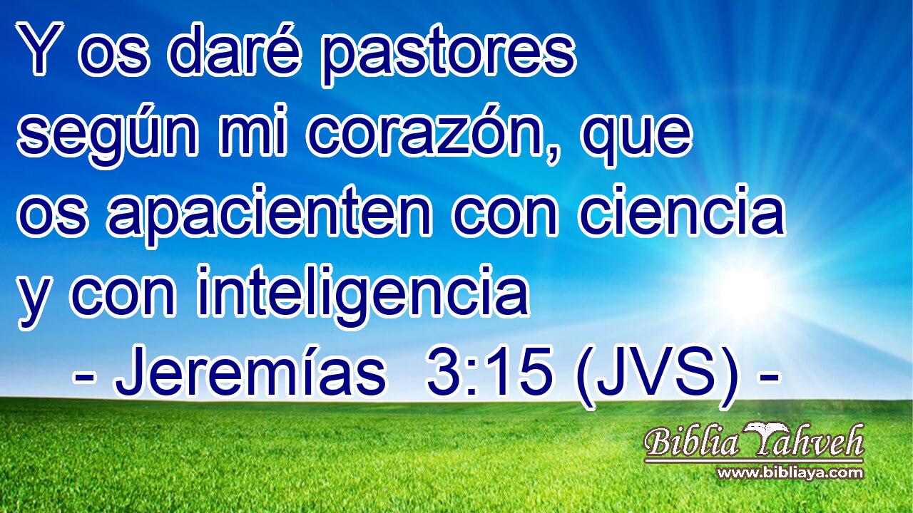 Y os daré pastores según mi corazón, que os apacienten con ciencia y con inteligencia
