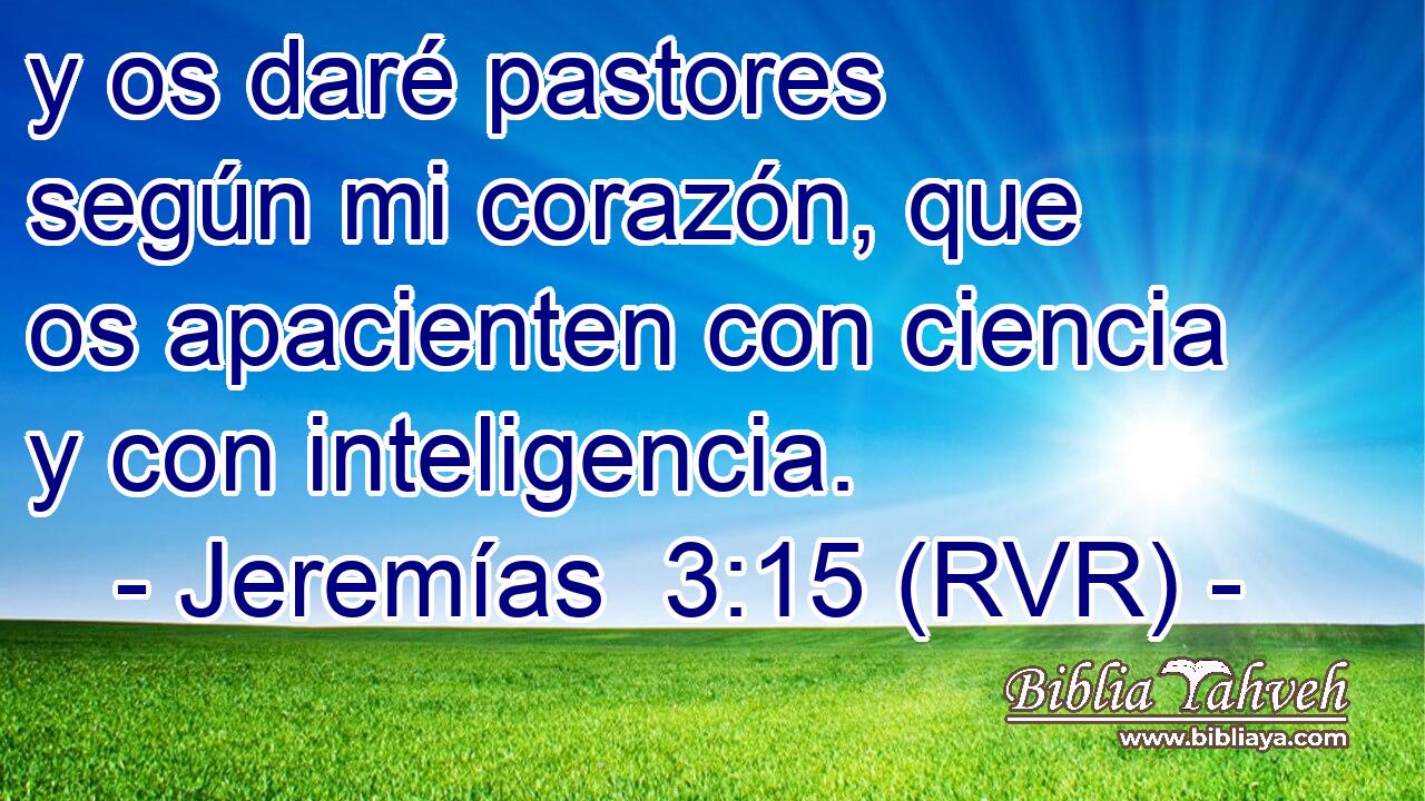 y os daré pastores según mi corazón, que os apacienten con ciencia y con inteligencia.