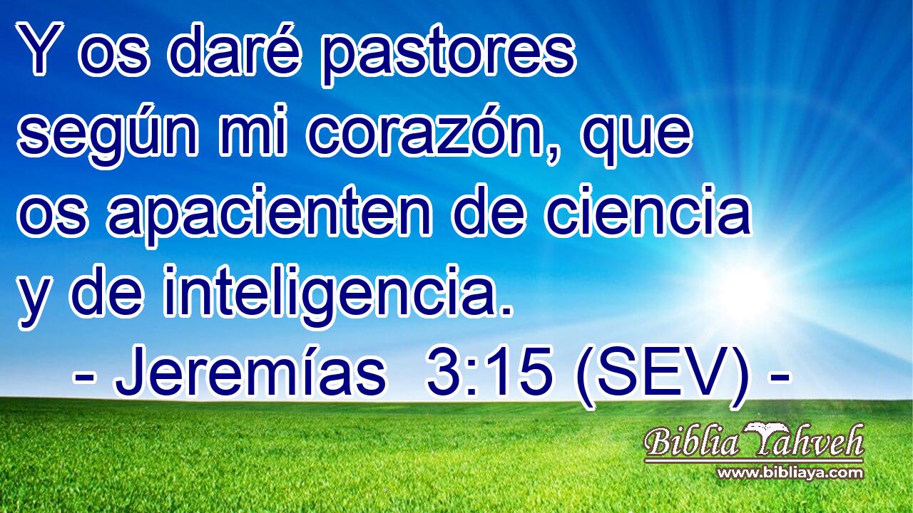 Y os daré pastores según mi corazón, que os apacienten de ciencia y de inteligencia.