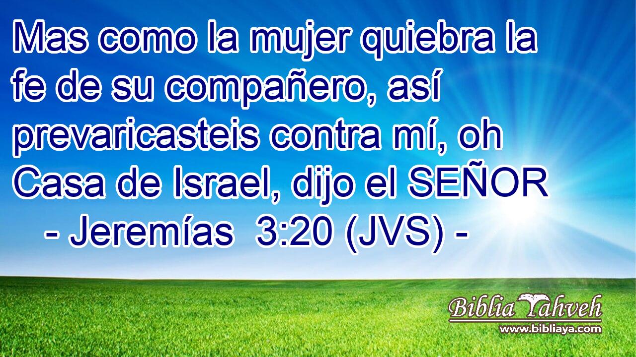 Mas como la mujer quiebra la fe de su compañero, así prevaricasteis contra mí, oh Casa de Israel, dijo el SEÑOR