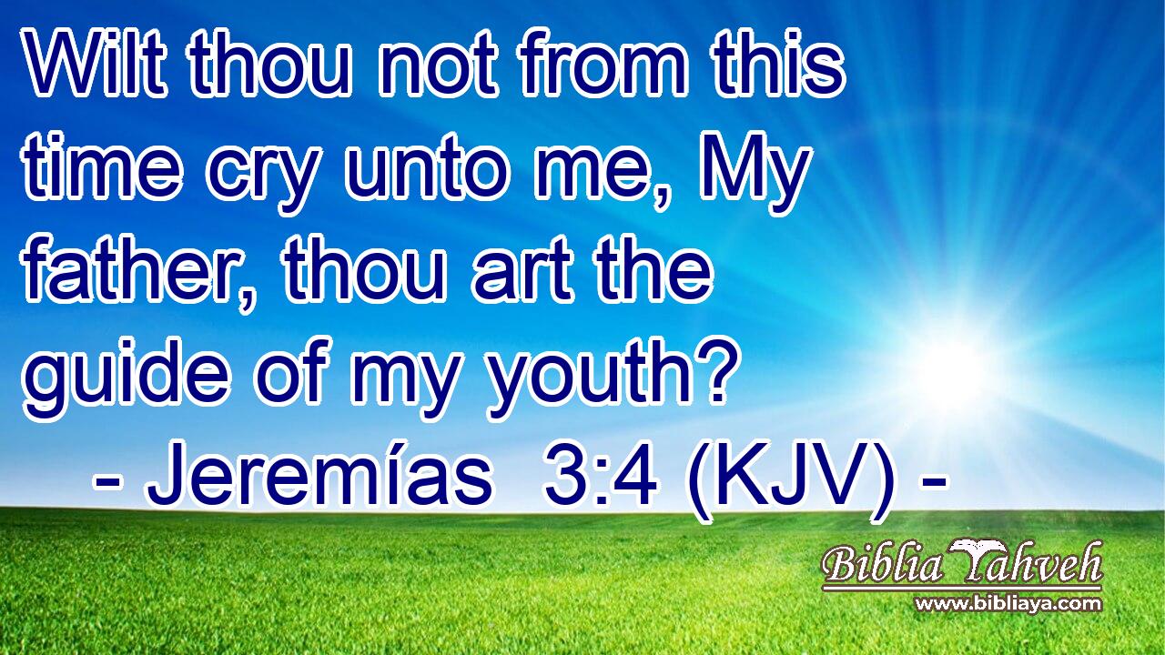 Wilt thou not from this time cry unto me, My father, thou art the guide of my youth?