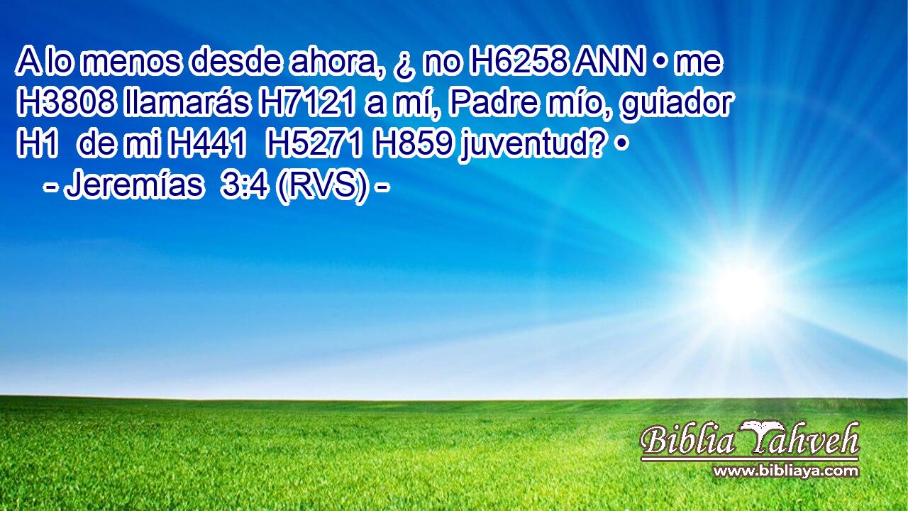 A lo menos desde ahora, ¿ no H6258 ANN • me H3808 llamarás H7121 a mí, Padre mío, guiador H1  de mi H441  H5271 H859 juventud? • 