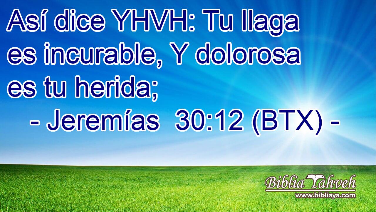Así dice YHVH: Tu llaga es incurable, Y dolorosa es tu herida;