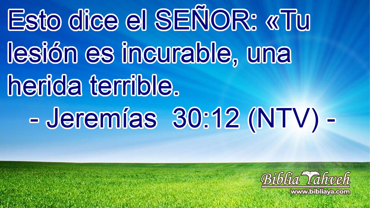 Esto dice el SEÑOR: «Tu lesión es incurable, una herida terrible.