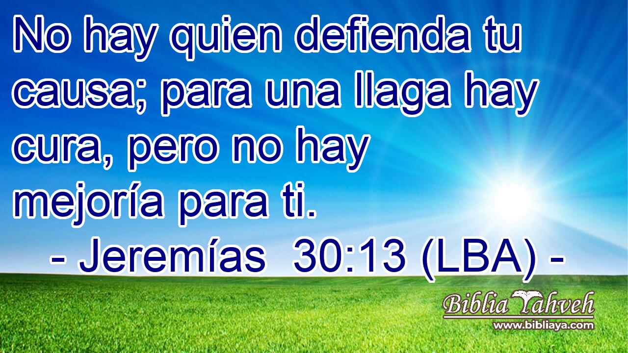 No hay quien defienda tu causa; para una llaga hay cura, pero no hay mejoría para ti.