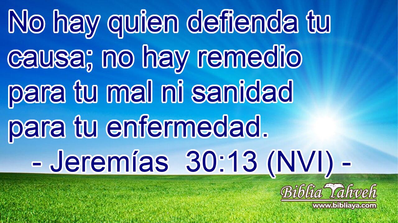  No hay quien defienda tu causa; no hay remedio para tu mal ni sanidad para tu enfermedad. 