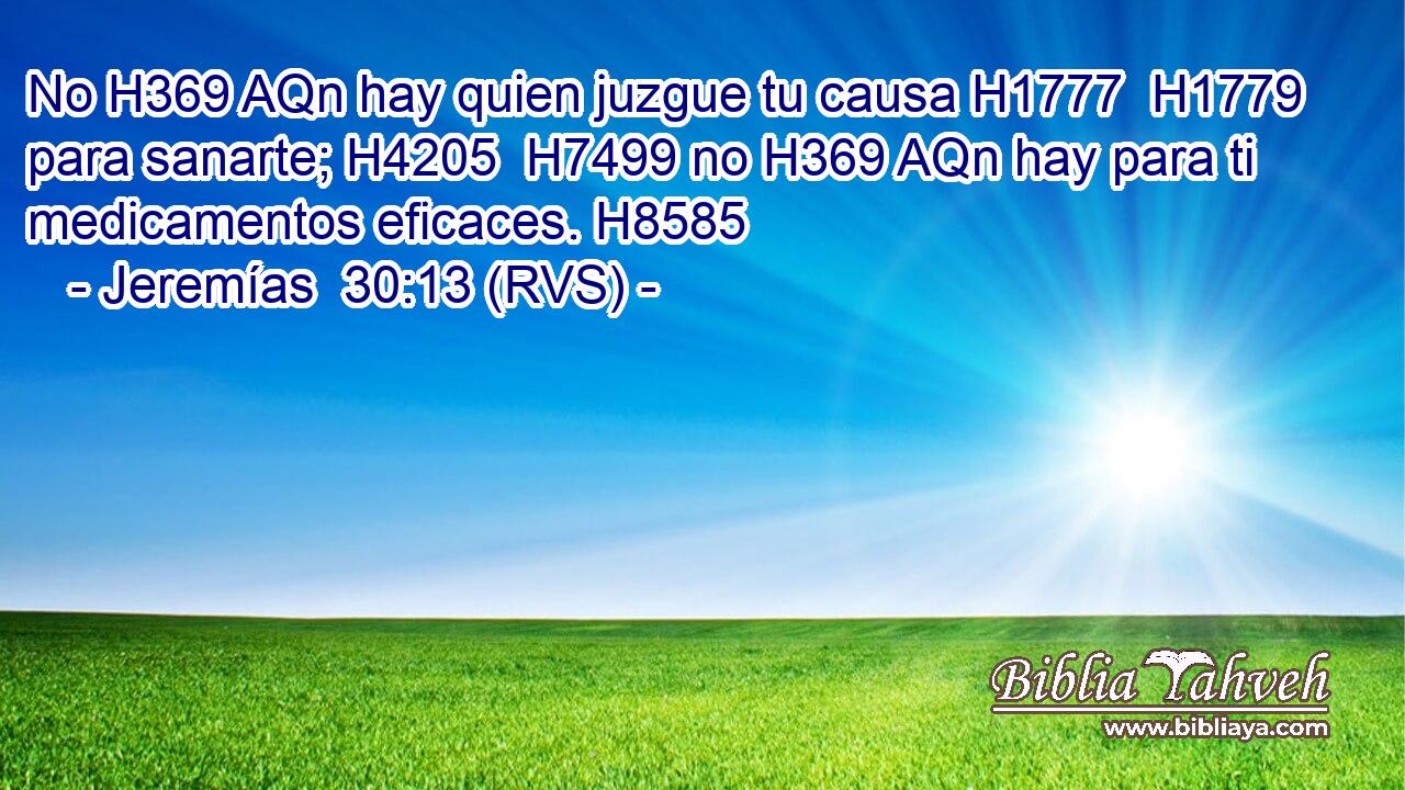 No H369 AQn hay quien juzgue tu causa H1777  H1779 para sanarte; H4205  H7499 no H369 AQn hay para ti medicamentos eficaces. H8585  
