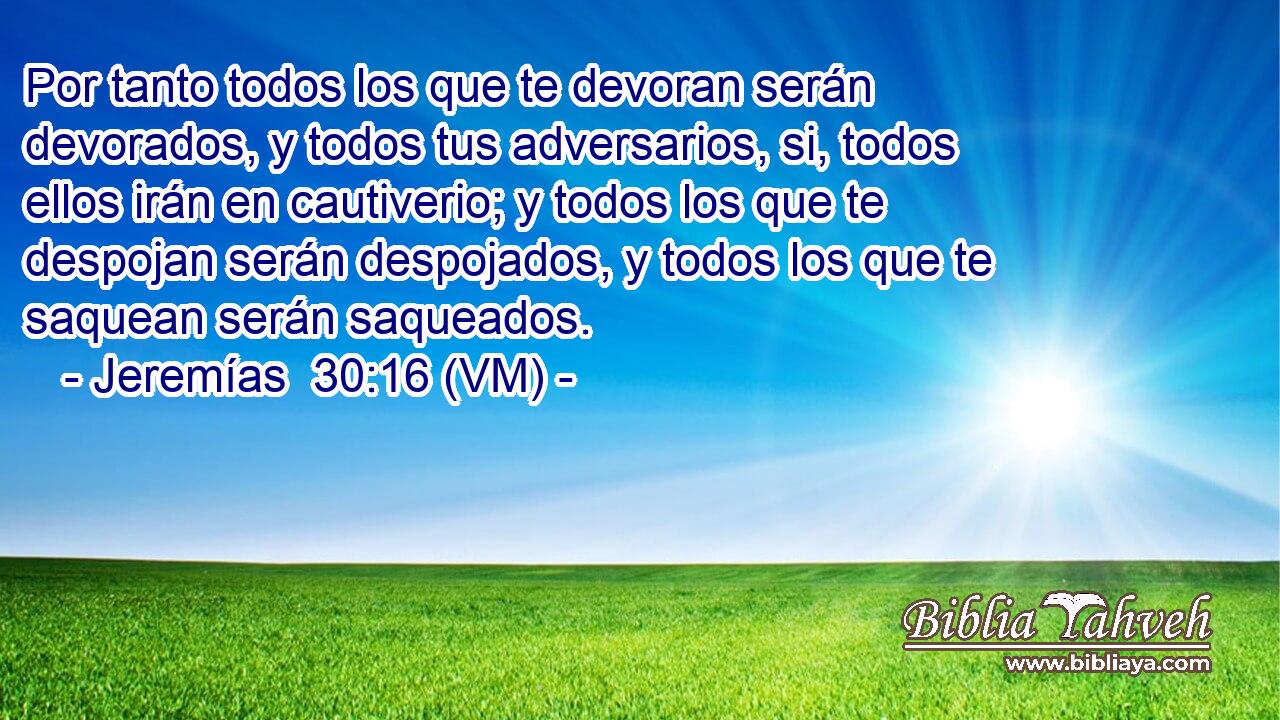  Por tanto todos los que te devoran serán devorados, y todos tus adversarios, si, todos ellos irán en cautiverio; y todos los que te despojan serán despojados, y todos los que te saquean serán saqueados. 