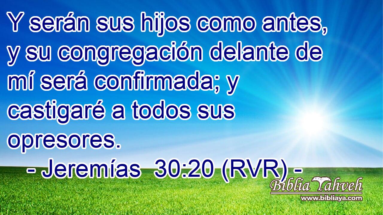 Y serán sus hijos como antes, y su congregación delante de mí será confirmada; y castigaré a todos sus opresores.
