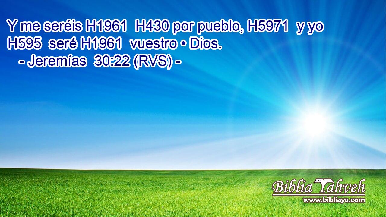 Y me seréis H1961  H430 por pueblo, H5971  y yo H595  seré H1961  vuestro • Dios. 