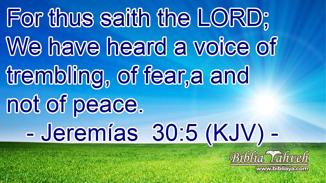 For thus saith the LORD; We have heard a voice of trembling, of fear,a and not of peace.
